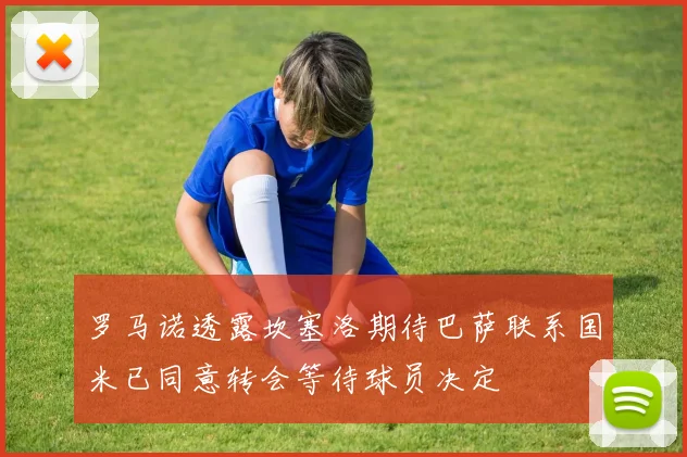 罗马诺透露坎塞洛期待巴萨联系国米已同意转会等待球员决定