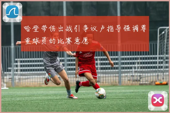 哈登带伤出战引争议卢指导强调尊重球员的比赛意愿